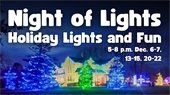 "Night of Lights Holiday Lights and Fun 5-8 p.m. Dec. 6-7, 13-15, 20-22"
